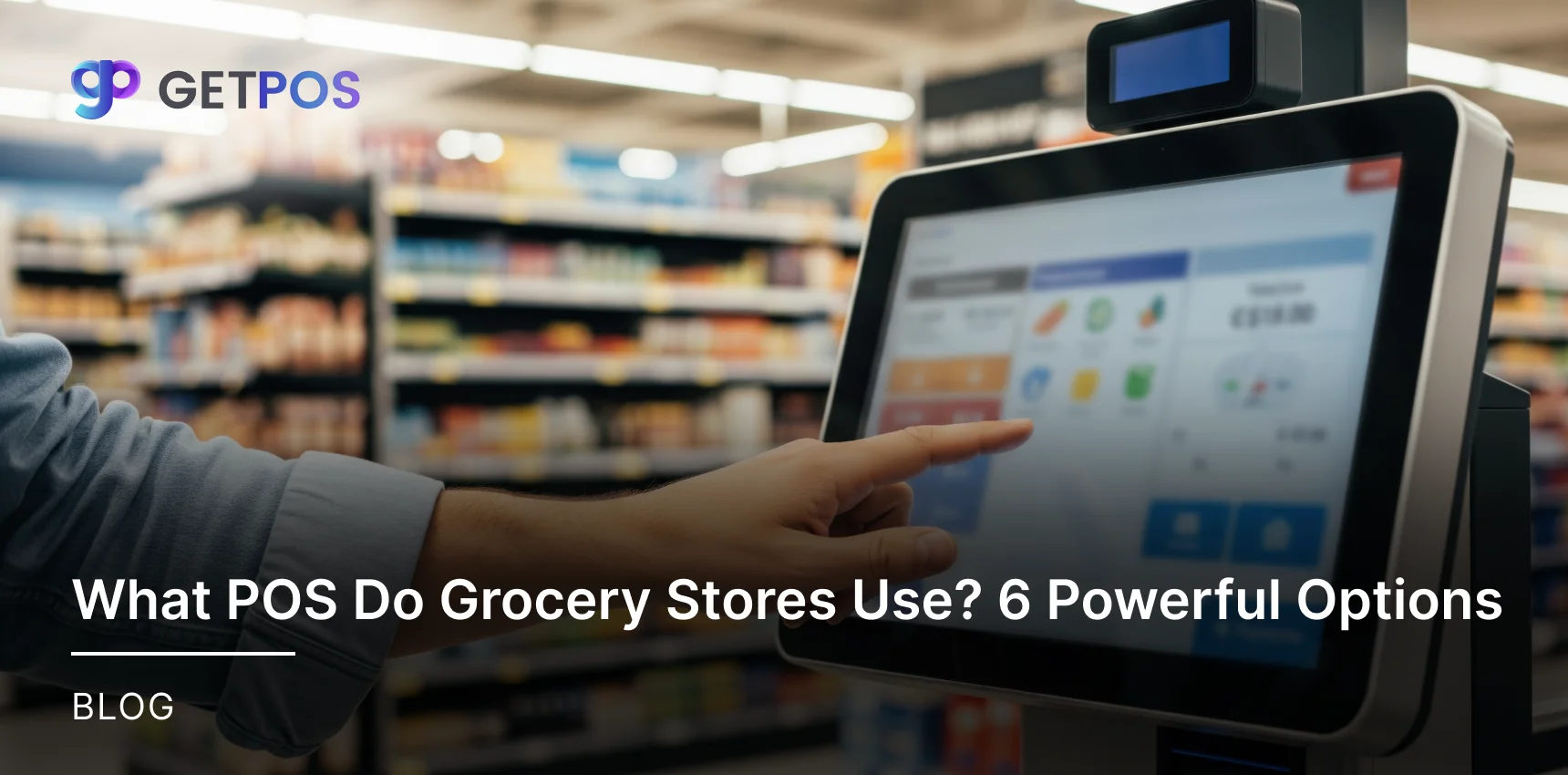 What POS Do Grocery Stores Use? 6 Powerful Options