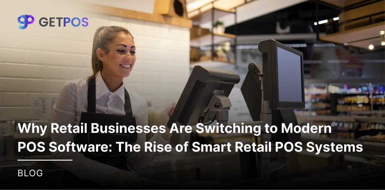 Why Retail Businesses Are Switching to Modern POS Software: The Rise of Smart Retail POS Systems